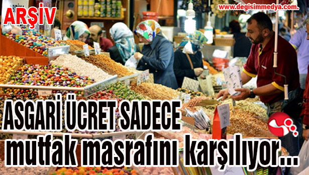 Asgari ücret sadece mutfak masrafını karşılıyor...