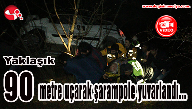 Yaklaşık 90 metre uçarak şarampole yuvarlandı...