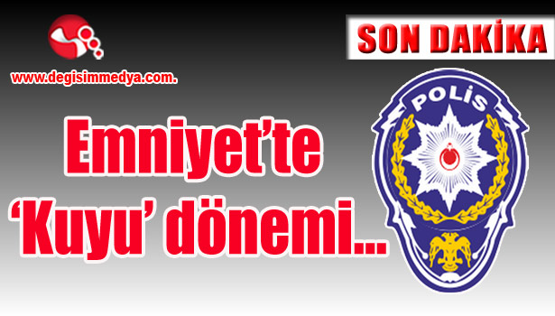 Emniyet'te 'Kuyu' dönemi...
