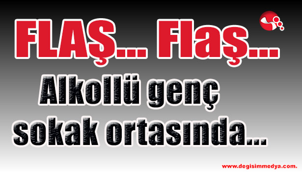 Alkollü genç sokak ortasında...