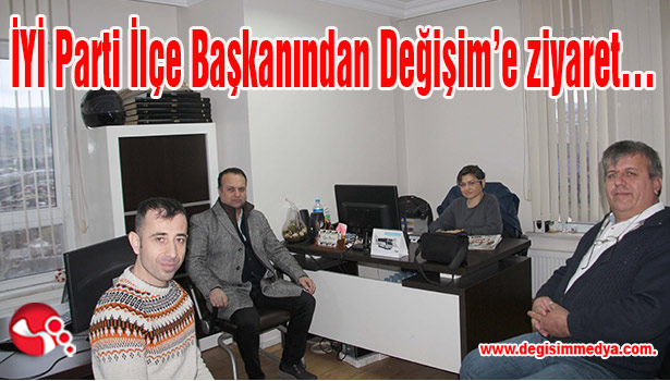 İYİ Parti İlçe Başkanından Değişim'e ziyaret...