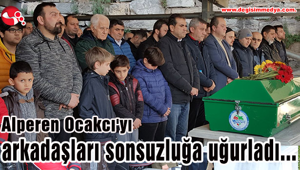 Alperen Ocakcı'yı arkadaşları sonsuzluğa uğurladı...