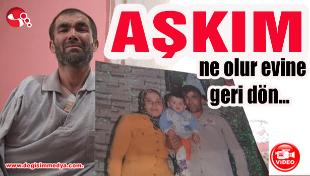 AŞKIM ne olur evine geri dön...