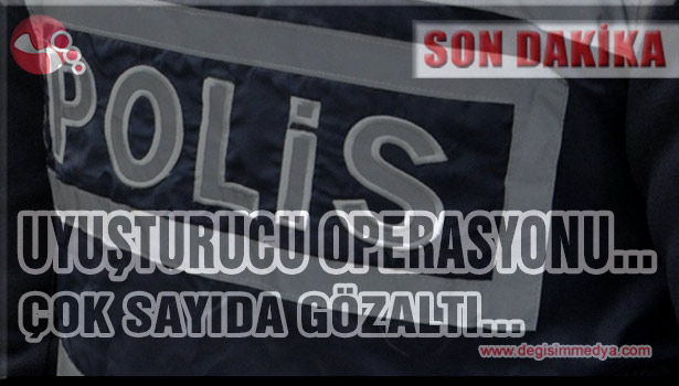 Uyuşturucu Operasyonu... Çok sayıda gözaltı...