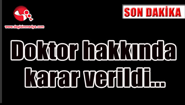 Doktor hakkında karar verildi...