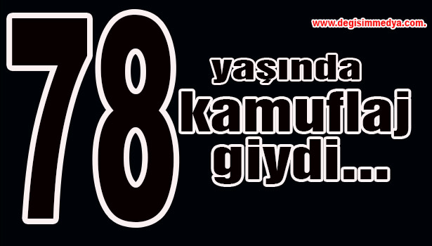 78 yaşında kamuflaj giydi...