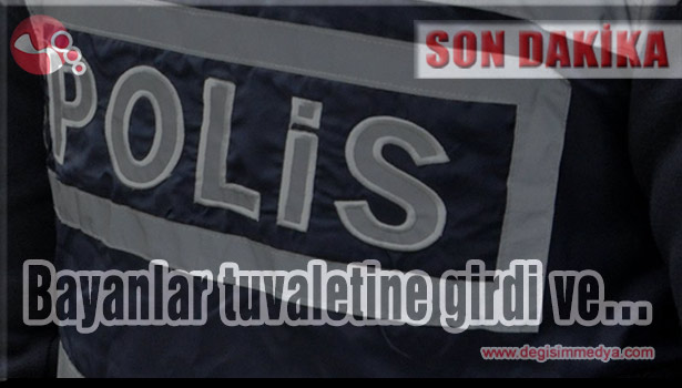 Bayanlar tuvaletine girdi ve...