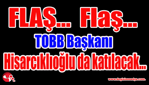 TOBB Başkanı Hisarcıklıoğlu da katılacak...