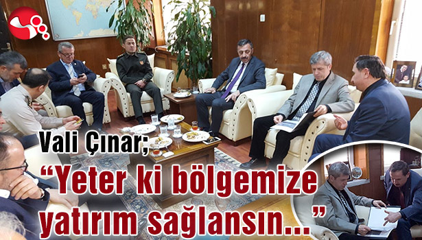 Vali Çınar; "Yeter ki bölgemize yatırım sağlansın"