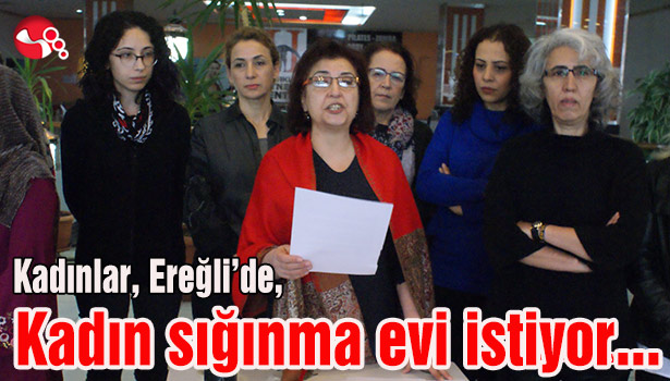 Kadınlar, Ereğli'de, Kadın Sığınma Evi istiyor...