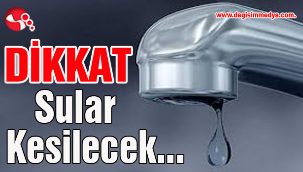 DİKKAT...Sular Kesilecek...