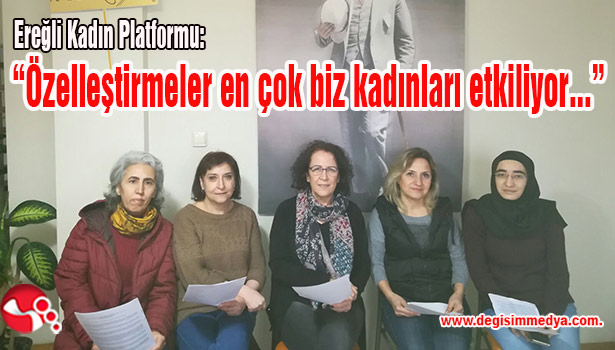 Ereğli Kadın Platformu: "Özelleştirmeler en çok biz kadınları etkiliyor..."