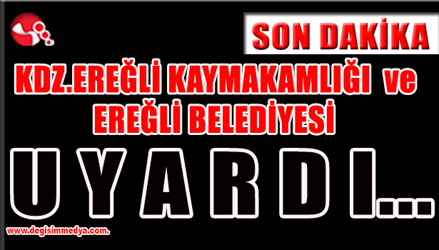 KDZ.EREĞLİ KAYMAKAMLIĞI ve EREĞLİ BELEDİYESİ UYARDI...
