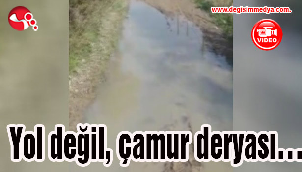 Yol değil, çamur deryası...