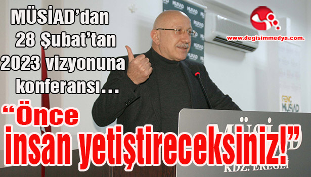 MÜSİAD'dan 28 Şubat'tan 2023 vizyonuna konferansı...