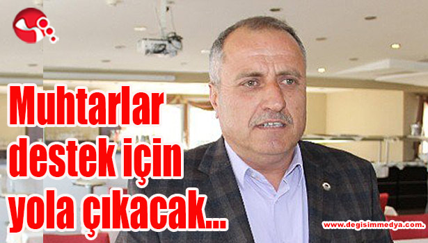 Muhtarlar destek için yola çıkacak...