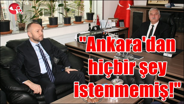"Ankara'dan hiçbir şey istenmemiş!"