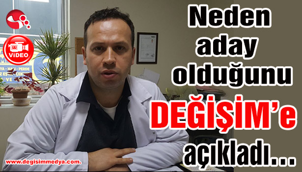 Neden aday olduğunu DEĞİŞİM'e açıkladı...