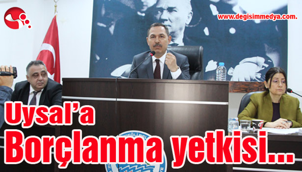 Uysal'a borçlanma yetkisi...