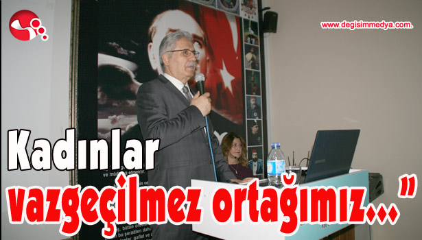 "Kadınlar vazgeçilmez ortağımız..."