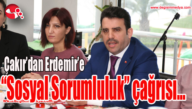 Çakır'dan Erdemir'e "Sosyal Sorumluluk" çağrısı...