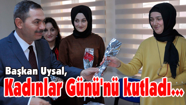 Uysal, Kadınlar Günü'nü kutladı...