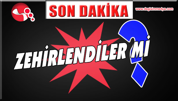 ZEHİRLENDİLER Mİ?