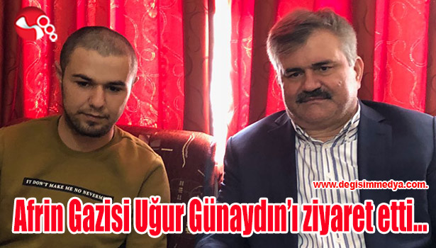 Çaturoğlu; Afrin Gazisi Uğur Günaydın'ı ziyaret etti...