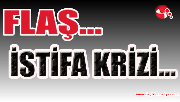 İSTİFA KRİZİ...