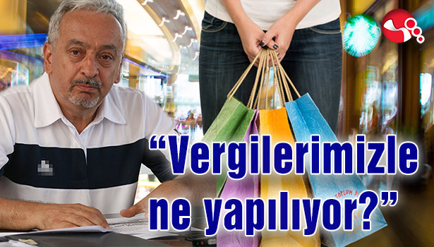 "Vergilerimizle ne yapılıyor?"