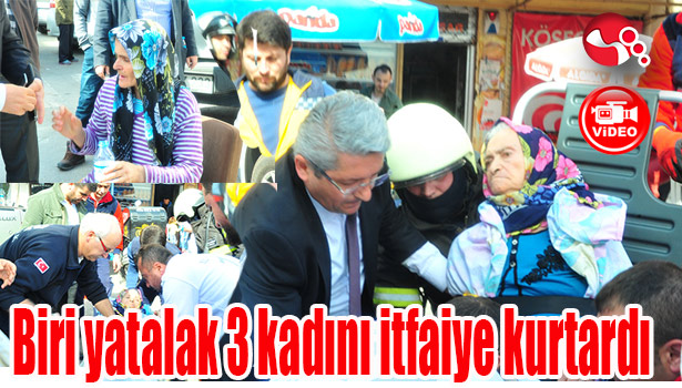 Biri yatalak 3 kadını itfaiye kurtardı...