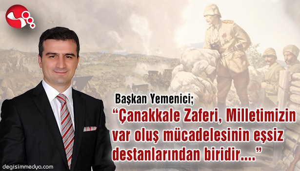 Başkan Yemenici; "Çanakkale Zaferi, Milletimizin var oluş mücadelesinin eşsiz destanlarından biridir