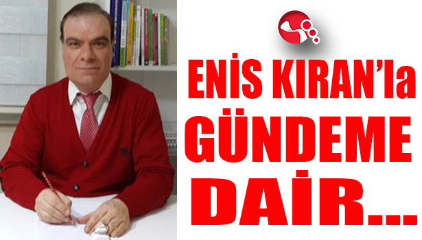 Enis Kıran'la Gündeme Dair...