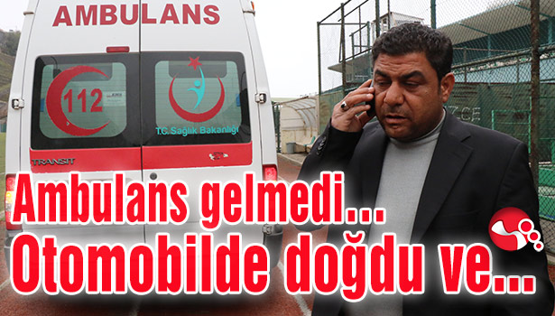 Ambulans gelmedi... Otomobilde doğdu ve...