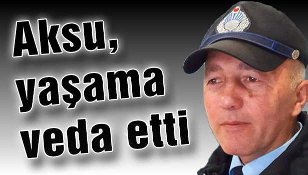 Aksu, yaşama veda etti...