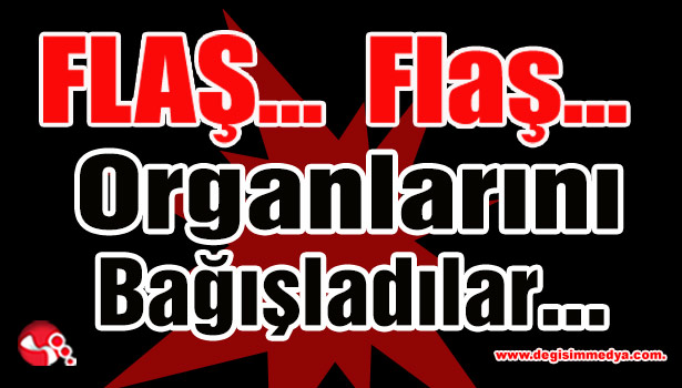 Organlarını bağışladılar...