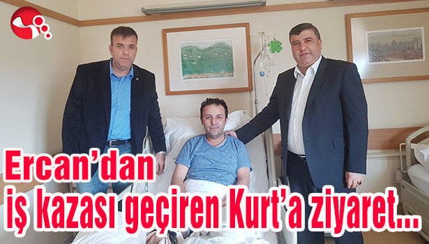 Ercan'dan iş kazası geçiren Kurt'a ziyaret...