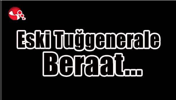Eski Tuğgenerale Beraat ...