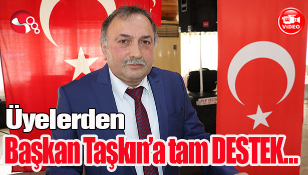 Üyelerden başkan Taşkın'a tam DESTEK...