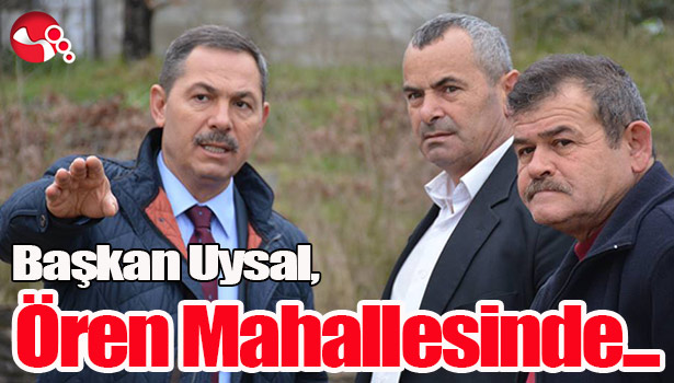 Başkan Uysal Ören Mahallesinde...