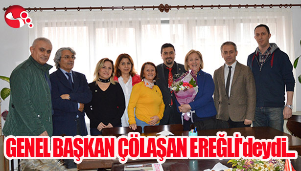 GENEL BAŞKAN ÇÖLAŞAN EREĞLİ'deydi...