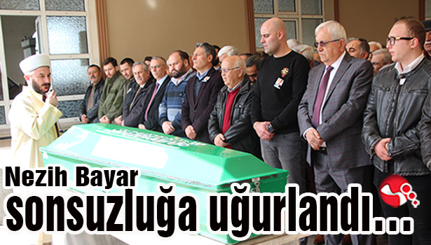 Nezih Bayar sonsuzluğa uğurlandı...