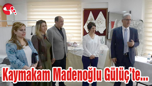 Kaymakam Madenoğlu Gülüç'te...