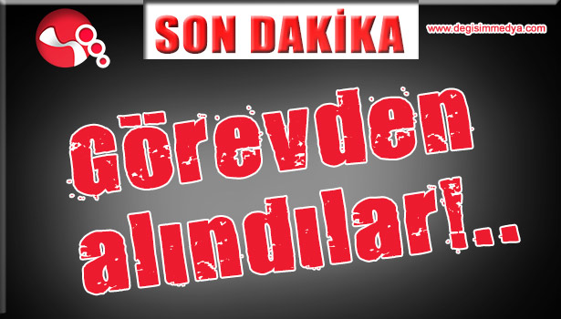 Görevden alındılar!..