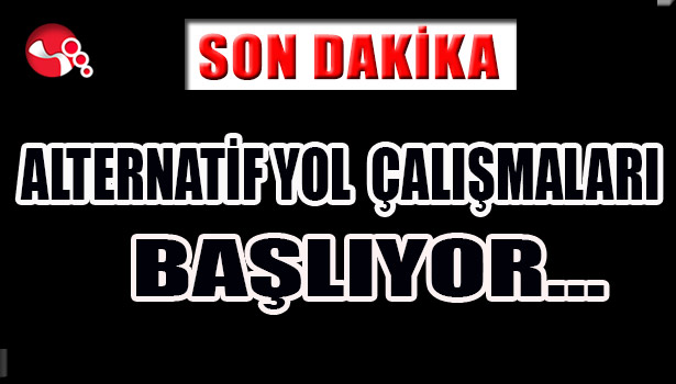 Alternatif Yol Çalışmaları Başlıyor...