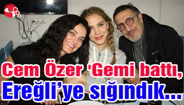 Cem Özer 'Gemi battı, Ereğli'ye sığındık'..