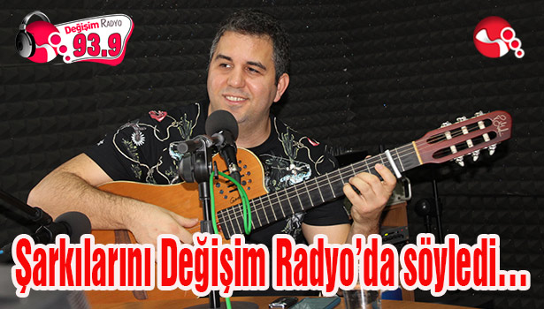 Şarkılarını Değişim Radyo'da söyledi...