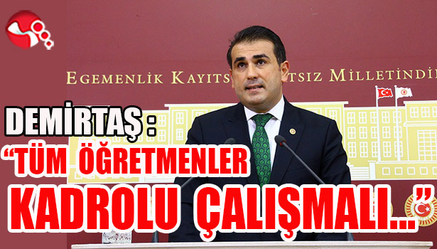 DEMİRTAŞ : "TÜM ÖĞRETMENLER KADROLU ÇALIŞMALI..."