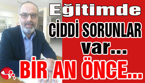 Eğitimde CİDDİ SORUNLAR var... Bir an önce...