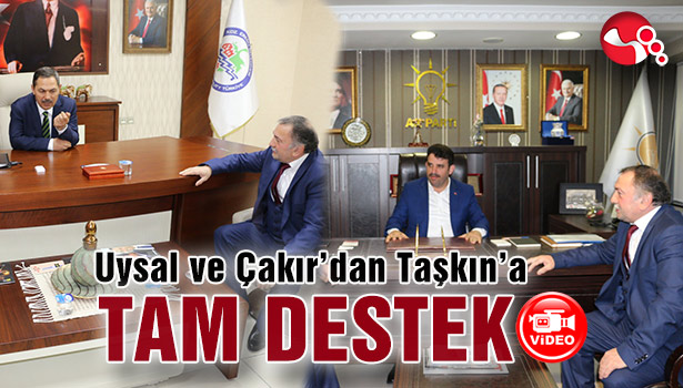 Uysal ve Çakır'dan Taşkın'a TAM DESTEK